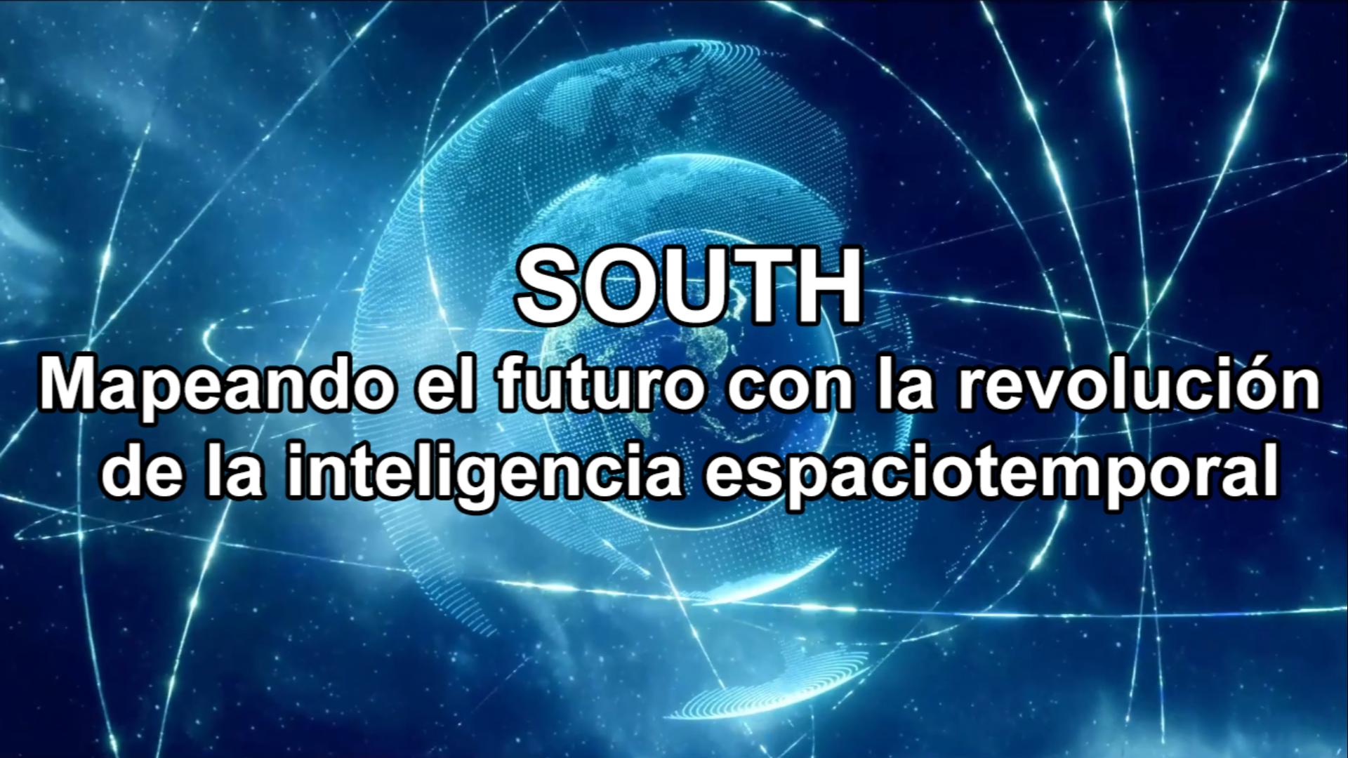 SOUTH: Mapeando el futuro con la revoluci&oacute;n de la inteligencia espaciotemporal